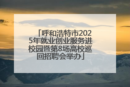 呼和浩特市2025年就业创业服务进校园暨第8场高校巡回招聘会举办