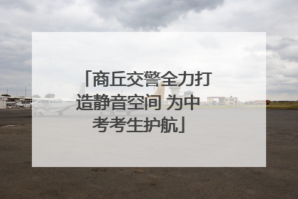 商丘交警全力打造静音空间 为中考考生护航