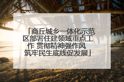 商丘城乡一体化示范区部署住建领域重点工作 贯彻精神强作风 筑牢民生底线促发展