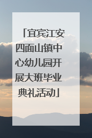 宜宾江安四面山镇中心幼儿园开展大班毕业典礼活动
