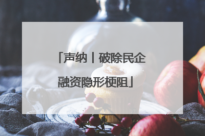 声纳丨破除民企融资隐形梗阻