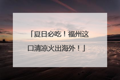 夏日必吃！福州这口清凉火出海外！