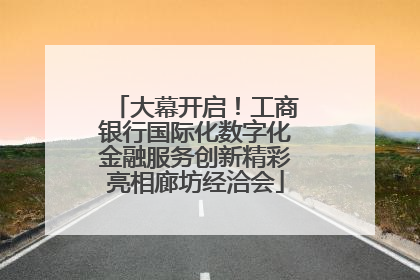大幕开启！工商银行国际化数字化金融服务创新精彩亮相廊坊经洽会