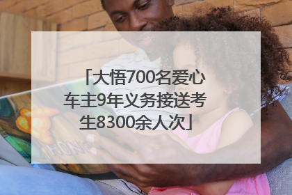 大悟700名爱心车主9年义务接送考生8300余人次