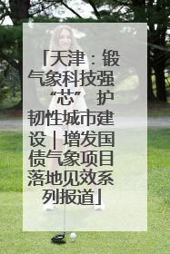 天津：锻气象科技强“芯” 护韧性城市建设｜增发国债气象项目落地见效系列报道