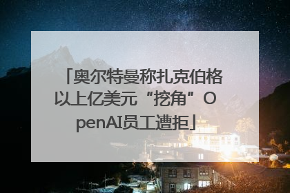 奥尔特曼称扎克伯格以上亿美元“挖角”OpenAI员工遭拒