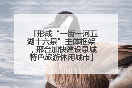 形成“一街一河五湖十六泉”主体框架，邢台加快建设泉城特色旅游休闲城市