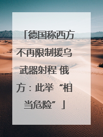 德国称西方不再限制援乌武器射程 俄方：此举“相当危险”