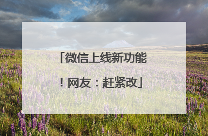微信上线新功能！网友：赶紧改