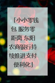 小小零钱包 服务零距离 东阳农商银行持续推进支付便利化