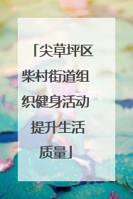 尖草坪区柴村街道组织健身活动 提升生活质量