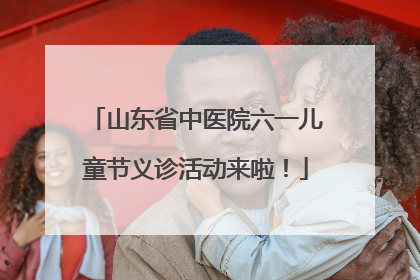 山东省中医院六一儿童节义诊活动来啦！