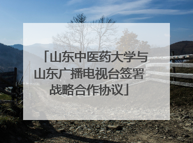 山东中医药大学与山东广播电视台签署战略合作协议