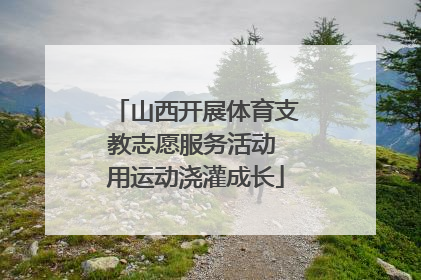 山西开展体育支教志愿服务活动 用运动浇灌成长