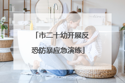 市二十幼开展反恐防暴应急演练