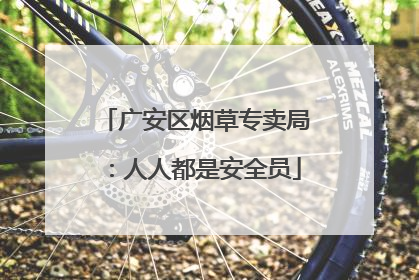 广安区烟草专卖局：人人都是安全员