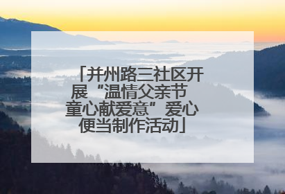 并州路三社区开展“温情父亲节 童心献爱意”爱心便当制作活动