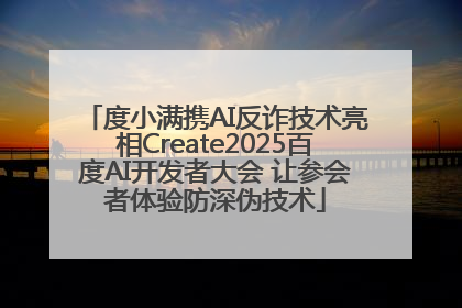 度小满携AI反诈技术亮相Create2025百度AI开发者大会 让参会者体验防深伪技术