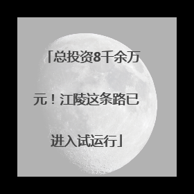 总投资8千余万元！江陵这条路已进入试运行