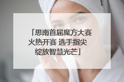 思南首届魔方大赛火热开赛 选手指尖绽放智慧光芒