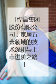 悍高集团股份有限公司：家居五金领域的技术深耕与上市进阶之路