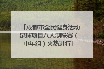成都市全民健身活动足球项目八人制联赛（中年组）火热进行