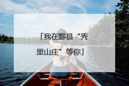 我在黟县“秀里山庄”等你