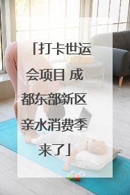 打卡世运会项目 成都东部新区亲水消费季来了