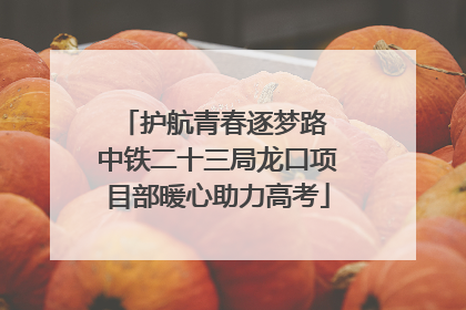护航青春逐梦路 中铁二十三局龙口项目部暖心助力高考