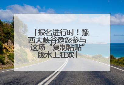 报名进行时！豫西大峡谷邀您参与这场“复制粘贴”版水上狂欢