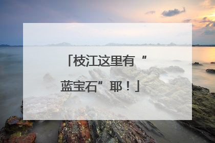 枝江这里有“蓝宝石”耶！