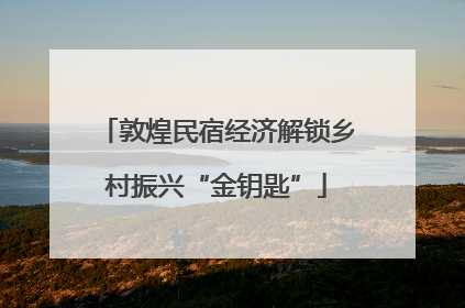 敦煌民宿经济解锁乡村振兴“金钥匙”