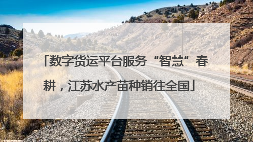 数字货运平台服务“智慧”春耕，江苏水产苗种销往全国