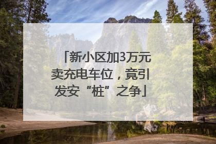 新小区加3万元卖充电车位，竟引发安“桩”之争