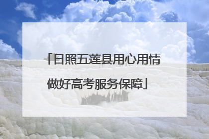 日照五莲县用心用情做好高考服务保障