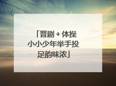 晋剧＋体操 小小少年举手投足韵味浓