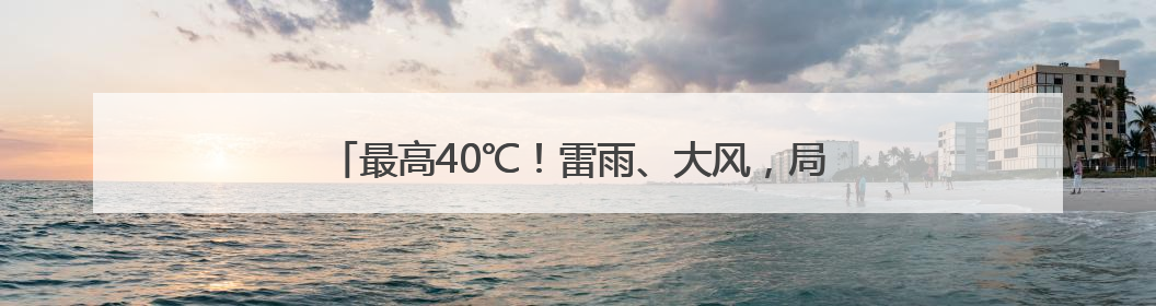 最高40℃！雷雨、大风，局地冰雹！山东最新天气预报