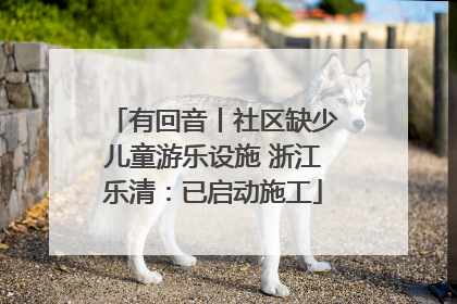 有回音丨社区缺少儿童游乐设施 浙江乐清：已启动施工
