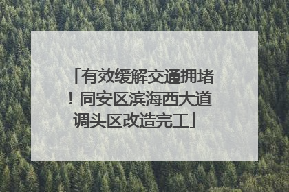 有效缓解交通拥堵！同安区滨海西大道调头区改造完工