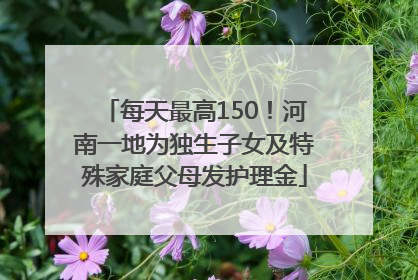 每天最高150！河南一地为独生子女及特殊家庭父母发护理金