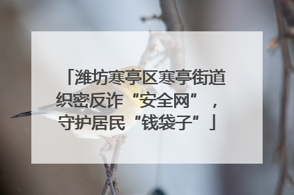 潍坊寒亭区寒亭街道织密反诈“安全网”，守护居民“钱袋子”