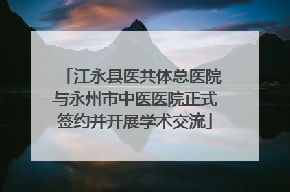 江永县医共体总医院与永州市中医医院正式签约并开展学术交流