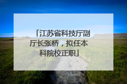 江苏省科技厅副厅长张桥，拟任本科院校正职
