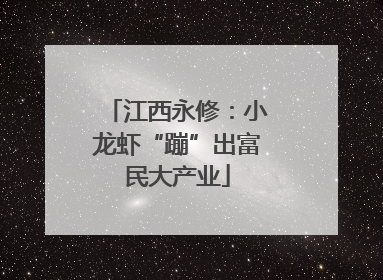 江西永修：小龙虾“蹦”出富民大产业