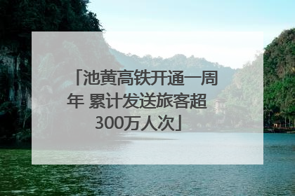池黄高铁开通一周年 累计发送旅客超300万人次