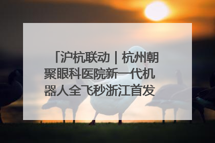 沪杭联动｜杭州朝聚眼科医院新一代机器人全飞秒浙江首发庆典仪式圆满落幕