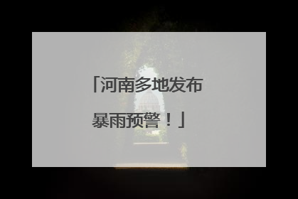 河南多地发布暴雨预警！
