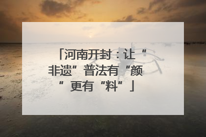 河南开封：让“非遗”普法有“颜”更有“料”