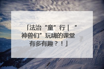 法治“童”行｜“神兽们”玩嗨的课堂有多有趣？！
