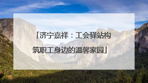 济宁嘉祥：工会驿站构筑职工身边的温馨家园